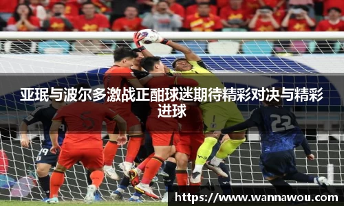 亚珉与波尔多激战正酣球迷期待精彩对决与精彩进球